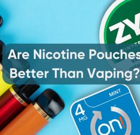 Are Nicotine Pouches Better Than Vaping?