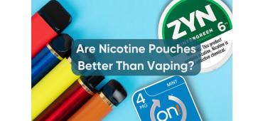 Are Nicotine Pouches Better Than Vaping?