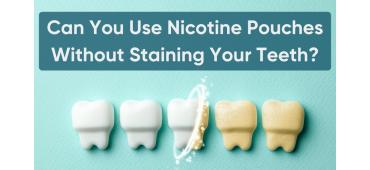 Can You Use Nicotine Pouches Without Staining Your Teeth?