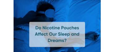 Do Nicotine Pouches Affect Our Sleep and Dreams?