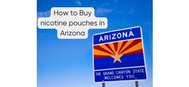 How to Buy nicotine pouches in Arizona: The ultimate guide