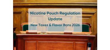 Nicotine Pouch Regulation Update: New Taxes & Flavor Bans 2026