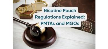 Nicotine Pouch Regulations Explained: PMTAs and MGOs